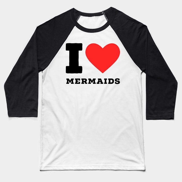 i love mermaid Baseball T-Shirt by richercollections